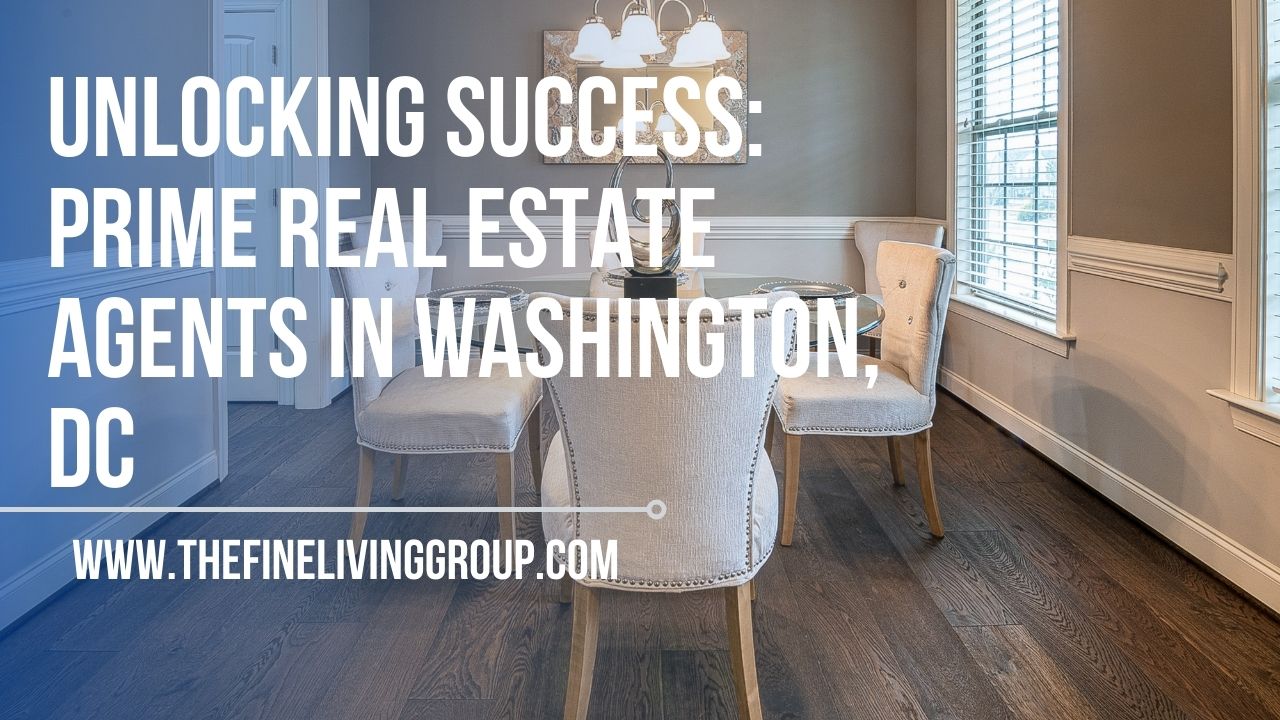 Unlocking Success Prime Real Estate Agents in Washington, DC